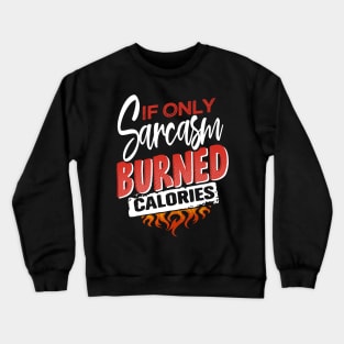 If only sarcasm burned calories Crewneck Sweatshirt